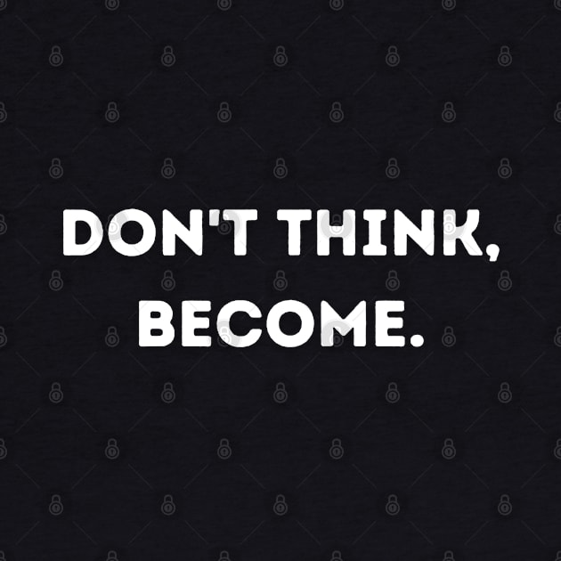 Don't think, become. by Random Prints